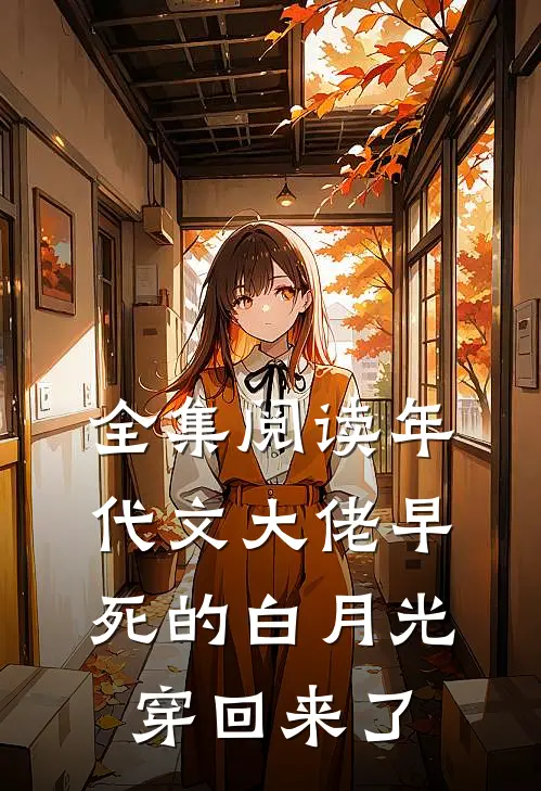 全集阅读年代文大佬早死的白月光穿回来了