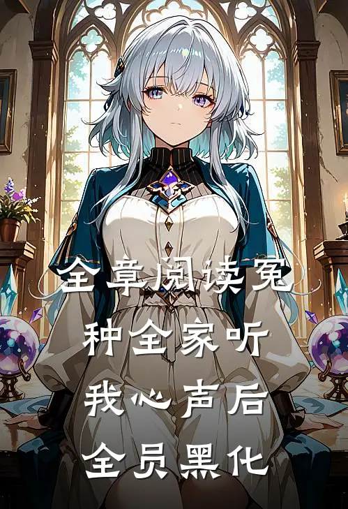 全章阅读冤种全家听我心声后，全员黑化