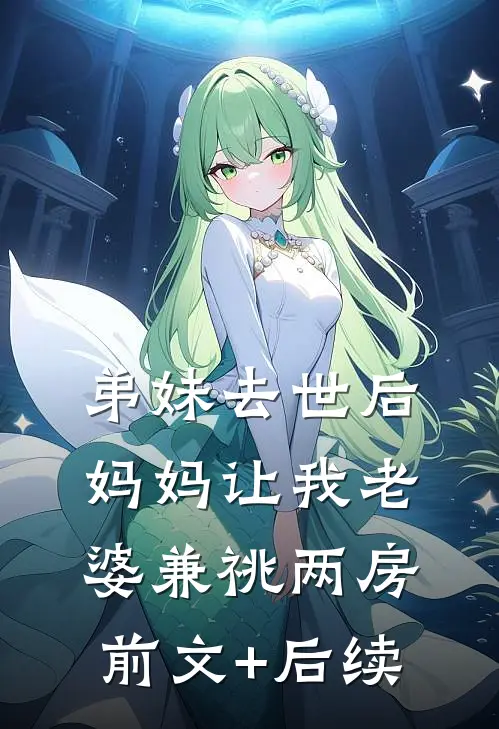 弟妹去世后，妈妈让我老婆兼祧两房前文+后续