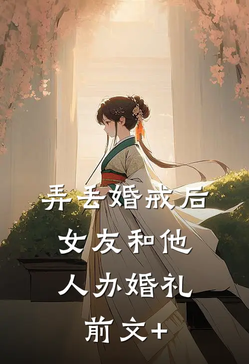 弄丢婚戒后，女友和他人办婚礼前文+