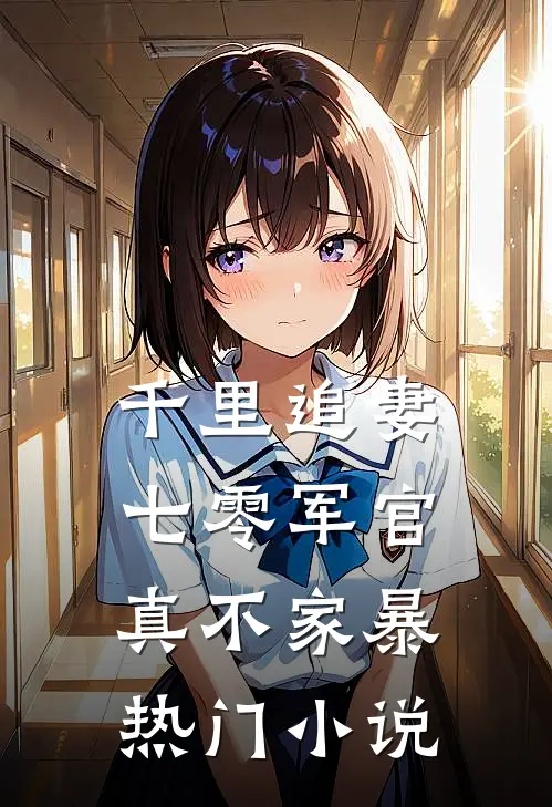 千里追妻，七零军官真不家暴热门小说