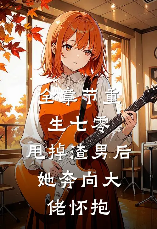 全章节重生七零：甩掉渣男后，她奔向大佬怀抱