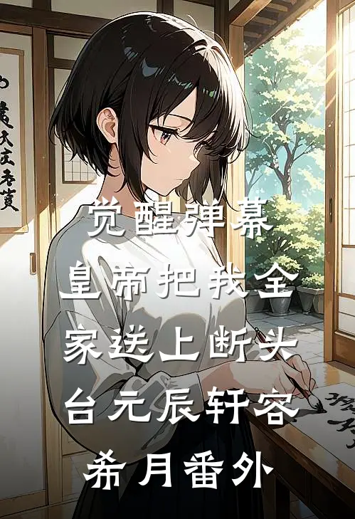 觉醒弹幕，皇帝把我全家送上断头台元辰轩容希月 番外