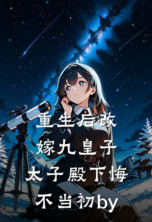 重生后改嫁九皇子，太子殿下悔不当初by