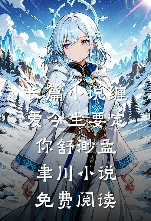 长篇小说缠爱今生要定你舒渺孟聿川小说免费阅读