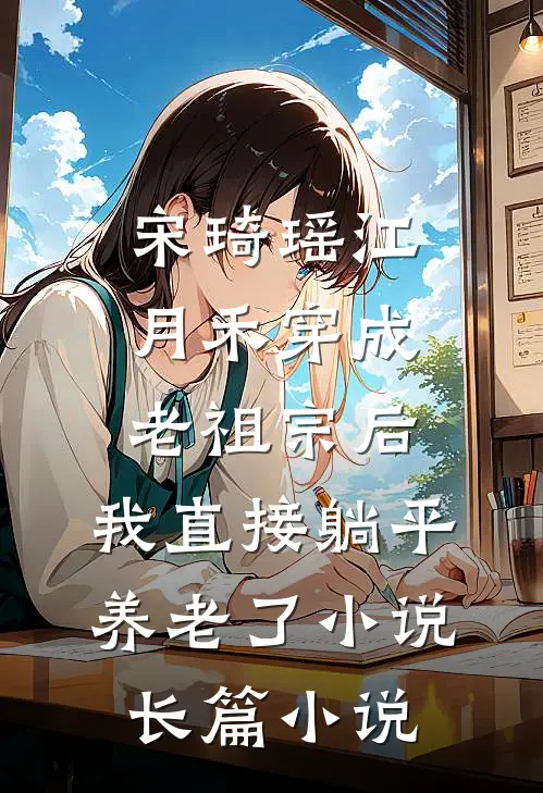 宋琦瑶江月禾(穿成老祖宗后,我直接躺平养老了小说)长篇小说