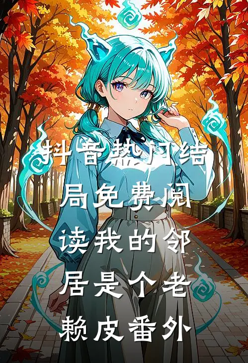 抖音热门结局免费阅读我的邻居是个老赖皮番外