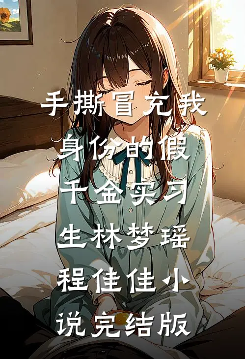 手撕冒充我身份的假千金实习生林梦瑶程佳佳小说完结版
