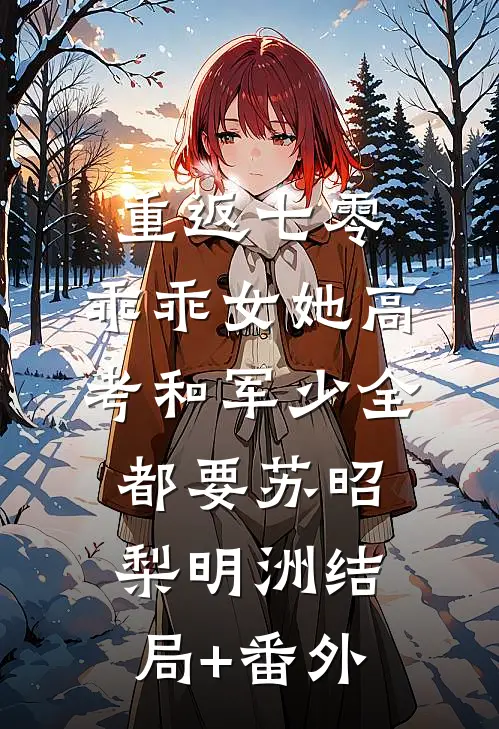 重返七零，乖乖女她高考和军少全都要苏昭梨明洲结局+番外