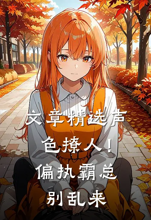 文章精选声色撩人！偏执霸总别乱来