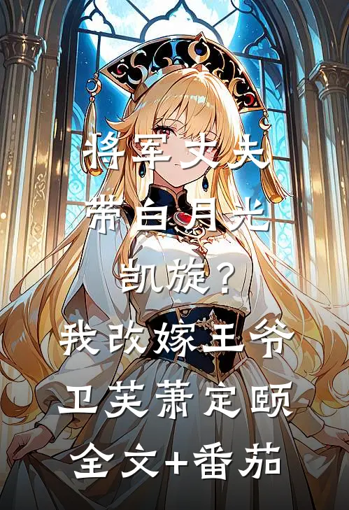 将军丈夫带白月光凯旋？我改嫁王爷卫芙萧定颐全文+番茄