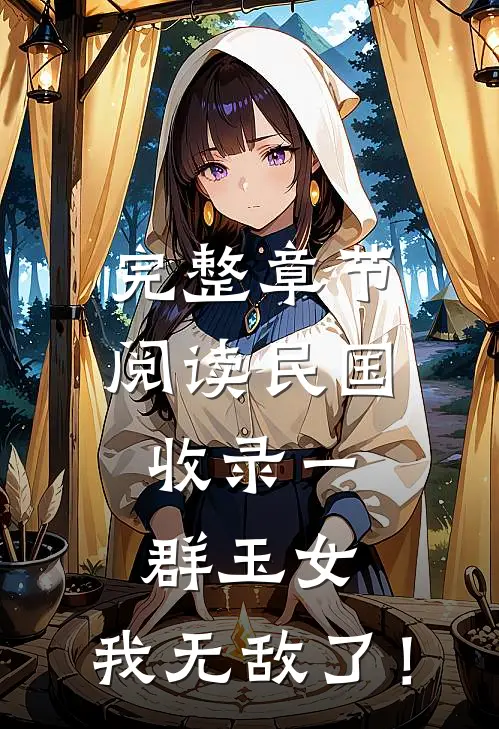 完整章节阅读民国：收录一群玉女，我无敌了！