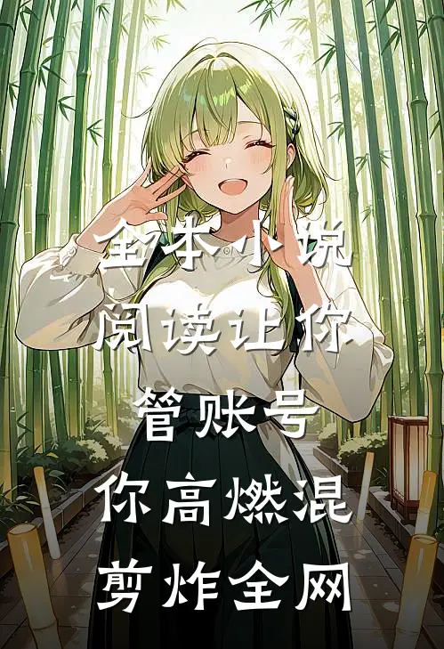 全本小说阅读让你管账号，你高燃混剪炸全网