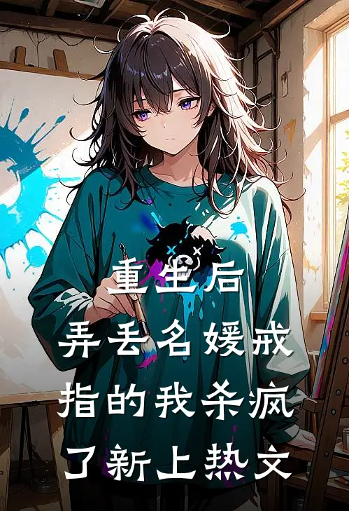 重生后，弄丢名媛戒指的我杀疯了新上热文