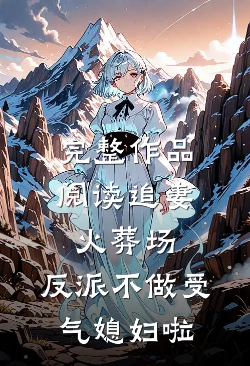 完整作品阅读追妻火葬场：反派不做受气媳妇啦