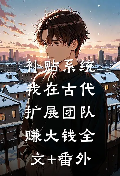 补贴系统：我在古代扩展团队赚大钱全文+番外