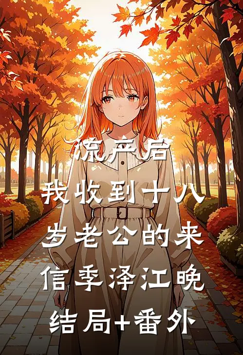 流产后，我收到十八岁老公的来信季泽江晚结局+番外