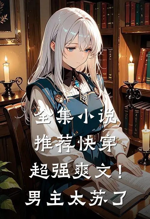 全集小说推荐快穿：超强爽文！男主太苏了