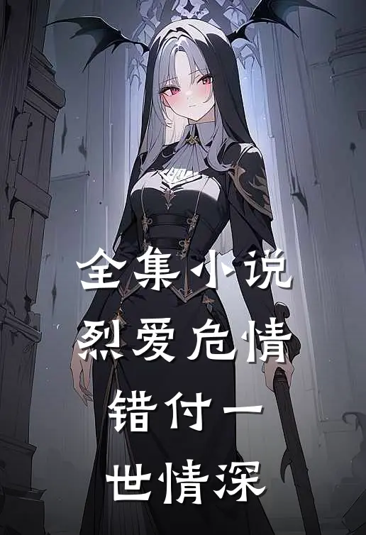 全集小说烈爱危情：错付一世情深