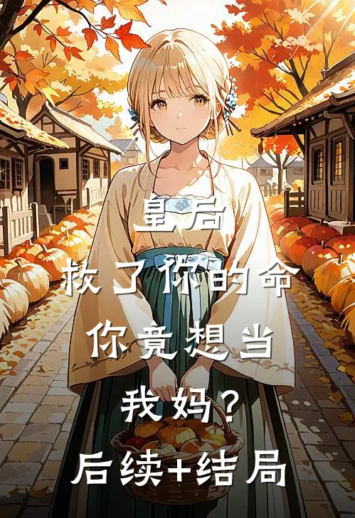 皇后，救了你的命，你竟想当我妈？后续+结局