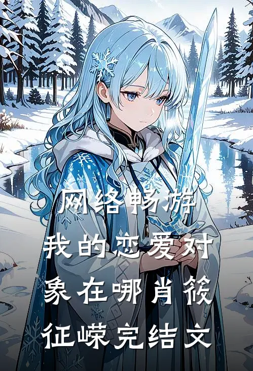 网络畅游，我的恋爱对象在哪肖筱征嵘完结文