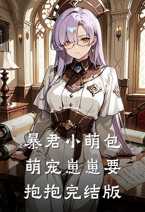 暴君小萌包，萌宠崽崽要抱抱完结版