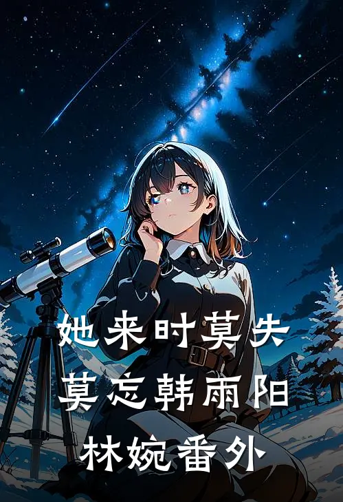 她来时莫失莫忘韩雨阳林婉番外