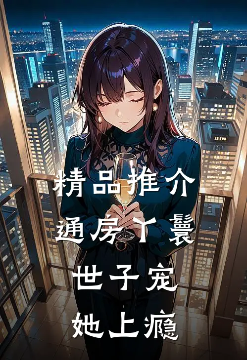 精品推介通房丫鬟，世子宠她上瘾