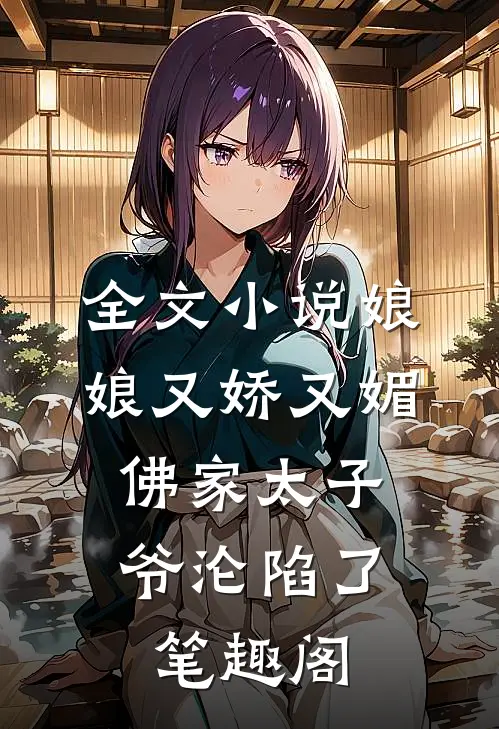 全文小说娘娘又娇又媚,佛家太子爷沦陷了笔趣阁