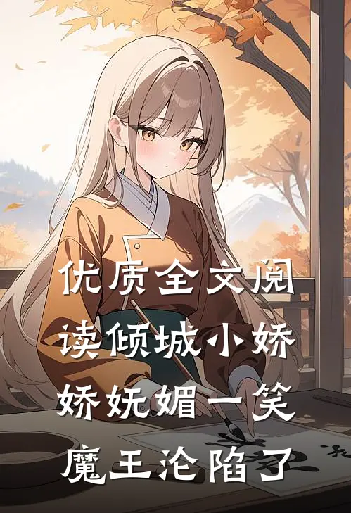优质全文阅读倾城小娇娇妩媚一笑，魔王沦陷了