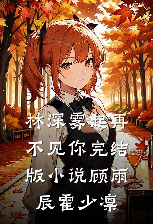 林深雾起再不见你完结版小说顾雨辰霍少凛