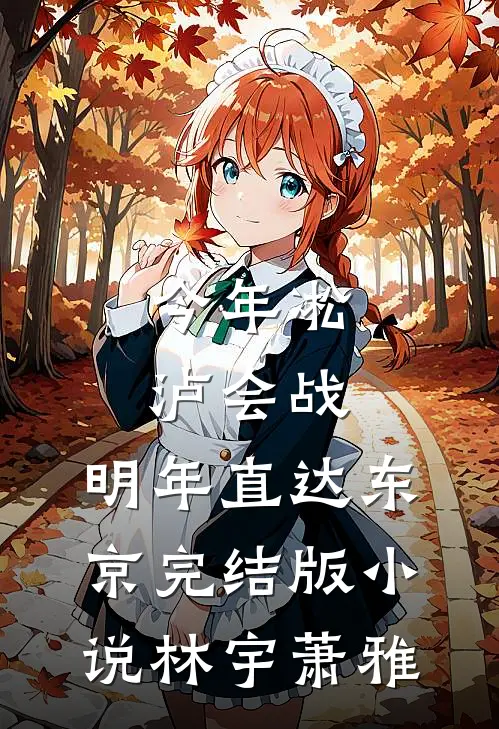 今年凇泸会战，明年直达东京完结版小说林宇萧雅