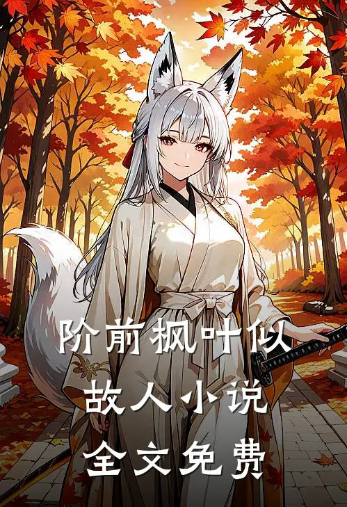 阶前枫叶似故人小说全文免费