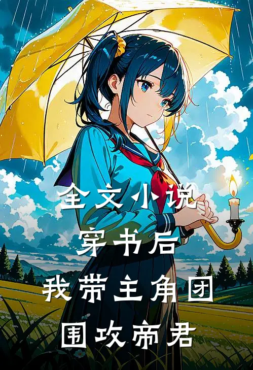 全文小说穿书后，我带主角团围攻帝君