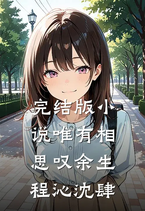 完结版小说唯有相思叹余生程沁沈肆