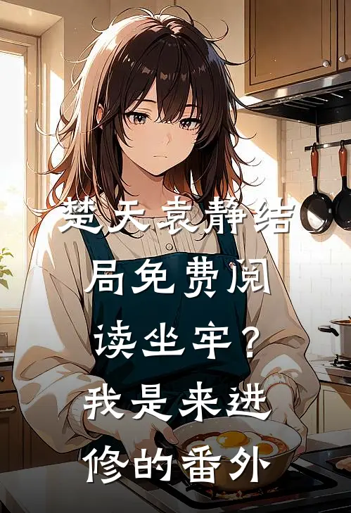 楚天袁静结局免费阅读坐牢？我是来进修的番外