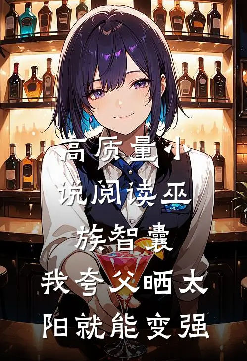 高质量小说阅读巫族智囊，我夸父晒太阳就能变强
