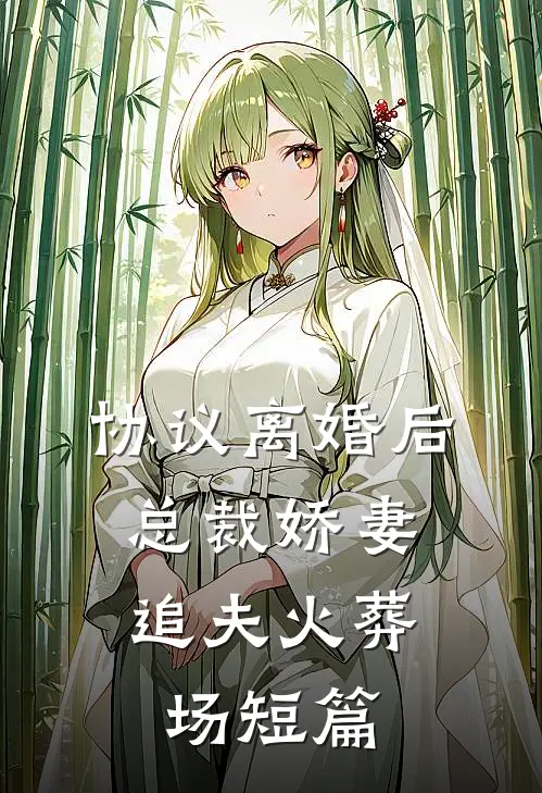 协议离婚后，总裁娇妻追夫火葬场短篇