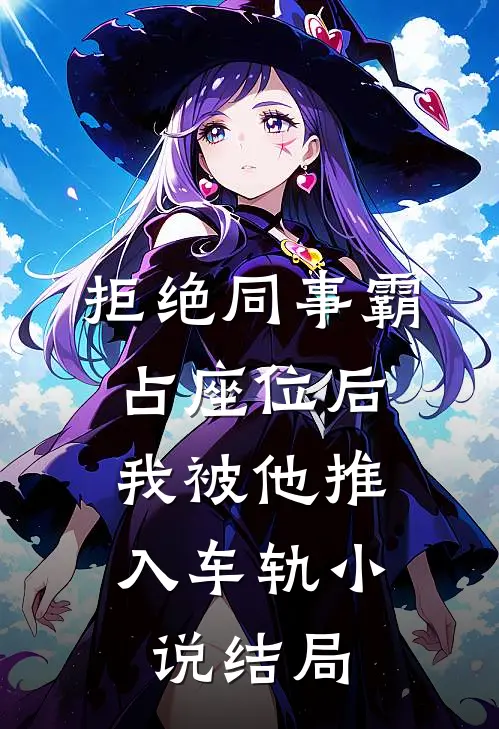 拒绝同事霸占座位后，我被他推入车轨小说结局