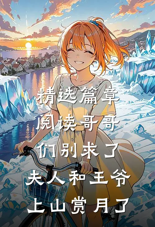 精选篇章阅读哥哥们别求了，夫人和王爷上山赏月了