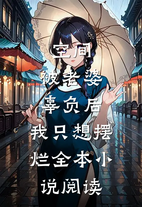 空间：被老婆辜负后，我只想摆烂全本小说阅读