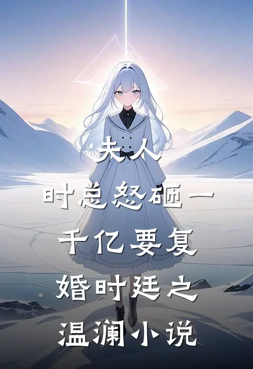 夫人，时总怒砸一千亿要复婚时廷之温澜小说