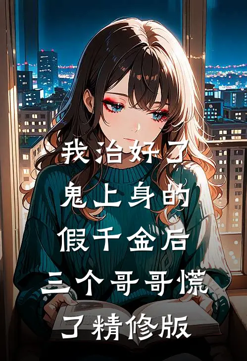 我治好了鬼上身的假千金后，三个哥哥慌了精修版