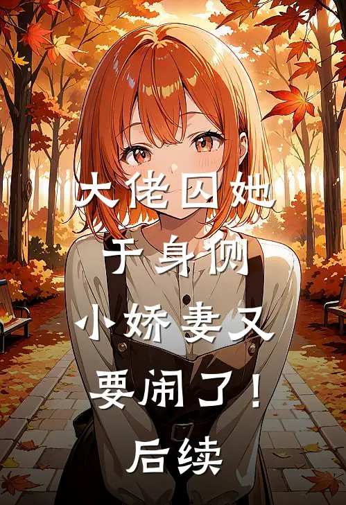 大佬囚她于身侧，小娇妻又要闹了！后续