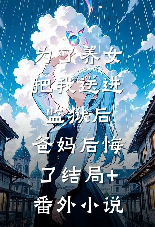 为了养女把我送进监狱后，爸妈后悔了结局+番外小说