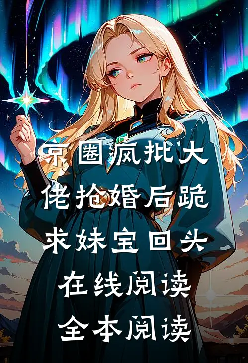 京圈疯批大佬抢婚后跪求妹宝回头在线阅读全本阅读