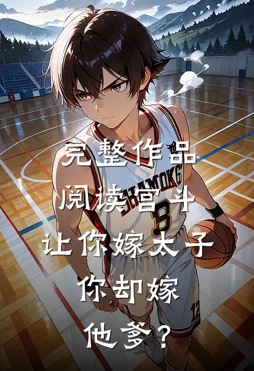 完整作品阅读宫斗：让你嫁太子，你却嫁他爹？