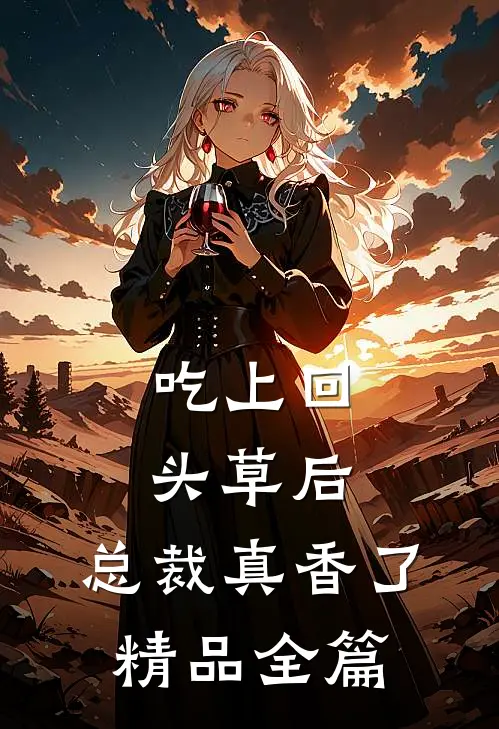 吃上回头草后，总裁真香了精品全篇
