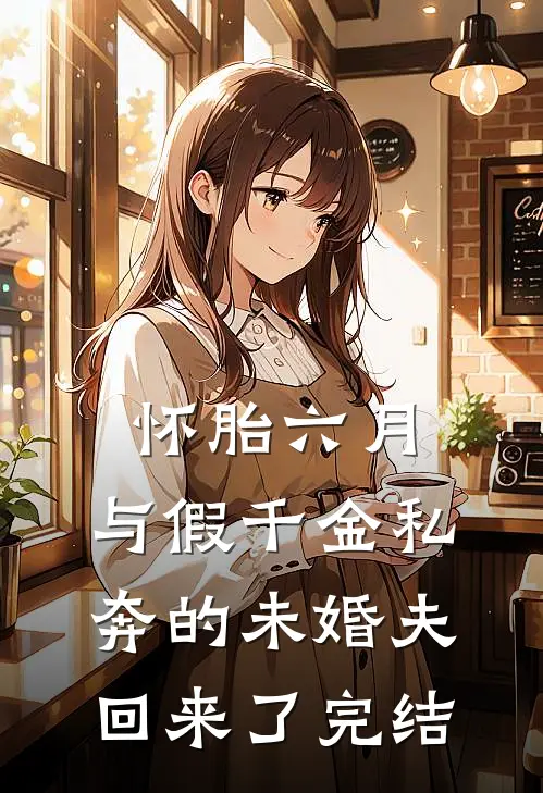 怀胎六月，与假千金私奔的未婚夫回来了完结