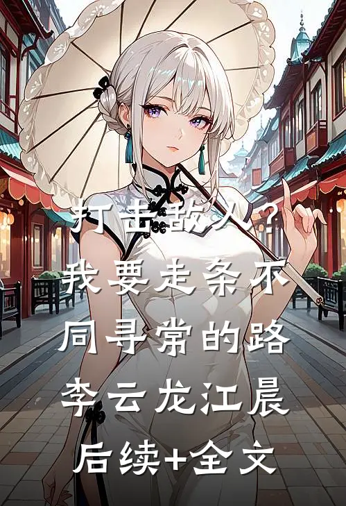 打击敌人？我要走条不同寻常的路李云龙江晨后续+全文